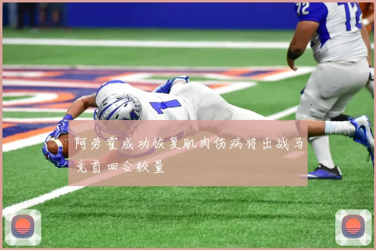 阿劳霍成功恢复肌肉伤病将出战马竞首回合较量